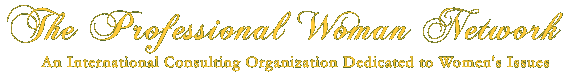 The Professional  Woman Network - An international consulting organization dedicated to women's issues